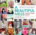 Cover: A Beautiful Mess Photo Idea Book - Potter Style