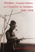 Cover: Wildlife, Conservation, and Conflict in Quebec, 1840-1914 - University of British Columbia Press