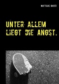 Cover: Unter allem liegt die Angst. - Books on Demand