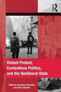 Enlarge image Cover: Violent Protest, Contentious Politics, and the Neoliberal State - Routledge