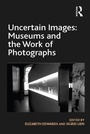 Cover: Uncertain Images: Museums and the Work of Photographs - Routledge