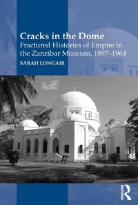Abbildung von: Cracks in the Dome: Fractured Histories of Empire in the Zanzibar Museum, 1897-1964 - Routledge