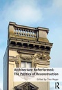 Cover: Architecture RePerformed: The Politics of Reconstruction - Routledge