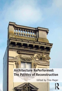 Enlarge image Cover: Architecture RePerformed: The Politics of Reconstruction - Routledge