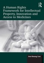 Cover: A Human Rights Framework for Intellectual Property, Innovation and Access to Medicines - Routledge