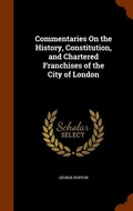 Cover: Commentaries On the History, Constitution, and Chartered Franchises of the City of London - Arkose Press