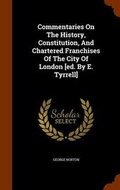 Cover: Commentaries On The History, Constitution, And Chartered Franchises Of The City Of London [ed. By E. Tyrrell] - Arkose Press