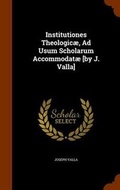 Cover: Institutiones Theologicae, Ad Usum Scholarum Accommodatae [by J. Valla] - Arkose Press