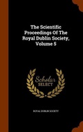 Cover: The Scientific Proceedings Of The Royal Dublin Society, Volume 5 - Arkose Press
