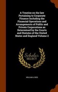 Cover: A Treatise on the law Pertaining to Corporate Finance Including the Financial Operations and Arrangements of Public and Private Corporations as Determined by the Courts and Statutes of the United States and England Volume 2 - Arkose Press