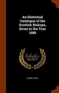Cover: An Historical Catalogue of the Scottish Bishops, Down to the Year 1688 - Arkose Press