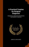 Cover: A Practical Treatise On Surgical Diagnosis - Arkose Press