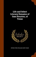 Cover: Life and Select Literary Remains of Sam Houston, of Texas - Arkose Press