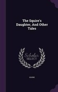 Cover: The Squire's Daughter, And Other Tales - Palala Press