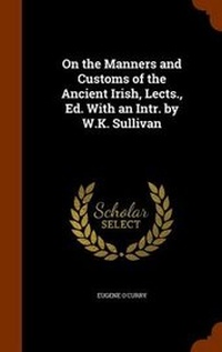 Abbildung von: On the Manners and Customs of the Ancient Irish, Lects., Ed. With an Intr. by W.K. Sullivan - Arkose Press