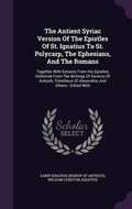 Cover: The Antient Syriac Version Of The Epistles Of St. Ignatius To St. Polycarp, The Ephesians, And The Romans - Palala Press