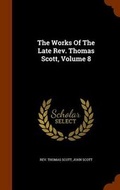 Cover: The Works of the Late REV. Thomas Scott, Volume 8 - Arkose Press