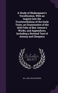 Cover: A Study of Shakespeare's Versification, With an Inquiry Into the Trustworthiness of the Early Texts, an Examination of the 1616 Folio of Ben Jonson's Works, and Appendices, Including a Revised Text of Antony and Cleopatra - Palala Press