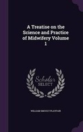 Cover: A Treatise on the Science and Practice of Midwifery Volume 1 - Palala Press