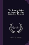 Cover: The Grace of Christ, Or, Sinners Saved by Unmerited Kindness - Palala Press