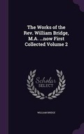 Cover: The Works of the Rev. William Bridge, M.A. ...now First Collected Volume 2 - Palala Press