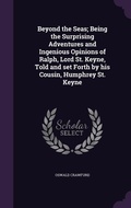 Cover: Beyond the Seas; Being the Surprising Adventures and Ingenious Opinions of Ralph, Lord St. Keyne, Told and set Forth by his Cousin, Humphrey St. Keyne - Palala Press