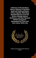 Cover: Collection of Church Music, Being a Selection of the Most Approved Psalm and Hymn Tunes; Together With Many Beautiful Extracts From the Works of Haydn, Mozart, Beethoven, and Other Eminent Modern Composers. Harmonized for Three and Four Voices, With a Fig - Arkose Press