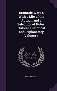 Enlarge image Cover: Dramatic Works. With a Life of the Author, and a Selection of Notes, Critical, Historical and Explanatory Volume 4 - Palala Press