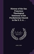 Cover: History of the San Francisco Theological Seminary of the Presbyterian Church in the U. S. A. .. - Palala Press