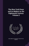 Cover: The New York Press and its Makers in the Eighteenth Century Volume 2 - Palala Press