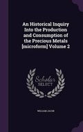 Cover: An Historical Inquiry Into the Production and Consumption of the Precious Metals [microform] Volume 2 - Palala Press