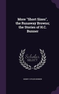 Cover: More "Short Sixes", the Runaway Browns; the Stories of H.C. Bunner - Palala Press