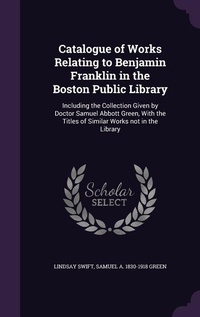 Enlarge image Cover: Catalogue of Works Relating to Benjamin Franklin in the Boston Public Library - Palala Press