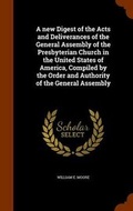 Cover: A new Digest of the Acts and Deliverances of the General Assembly of the Presbyterian Church in the United States of America, Compiled by the Order and Authority of the General Assembly - Arkose Press