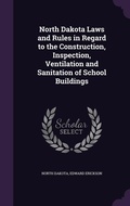 Cover: North Dakota Laws and Rules in Regard to the Construction, Inspection, Ventilation and Sanitation of School Buildings - Palala Press