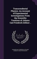 Cover: Transcendental Physics. an Account of Experimental Investigations from the Scientific Treatises of Johann Carl Friedrich Zollner .. - Palala Press