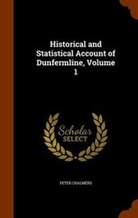 Enlarge image Cover: Historical and Statistical Account of Dunfermline, Volume 1 - Arkose Press