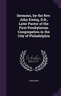 Cover: Sermons, by the Rev. John Ewing, D.D., Later Pastor of the First Presbyterian Congregation in the City of Philadelphia - Palala Press