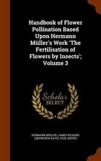 Enlarge image Cover: Handbook of Flower Pollination Based Upon Hermann Mueller's Work 'The Fertilisation of Flowers by Insects'; Volume 3 - Arkose Press
