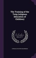 Cover: The Training of the Twig (religious Education of Children) - Palala Press