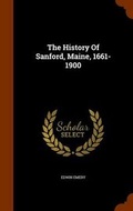Cover: The History Of Sanford, Maine, 1661-1900 - Arkose Press