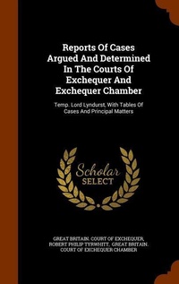Enlarge image Cover: Reports Of Cases Argued And Determined In The Courts Of Exchequer And Exchequer Chamber - Arkose Press