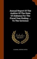 Cover: Annual Report of the Auditor of the State of Alabama for the Fiscal Year Ending ..., to the Governor - Arkose Press