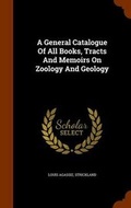 Cover: A General Catalogue Of All Books, Tracts And Memoirs On Zoology And Geology - Arkose Press