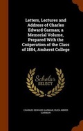 Cover: Letters, Lectures and Address of Charles Edward Garman; a Memorial Volume, Prepared With the Cooeperation of the Class of 1884, Amherst College - Arkose Press
