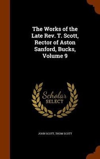 Enlarge image Cover: The Works of the Late Rev. T. Scott, Rector of Aston Sanford, Bucks, Volume 9 - Arkose Press