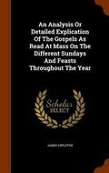 Cover: An Analysis Or Detailed Explication Of The Gospels As Read At Mass On The Different Sundays And Feasts Throughout The Year - Arkose Press