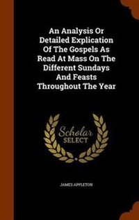 Enlarge image Cover: An Analysis Or Detailed Explication Of The Gospels As Read At Mass On The Different Sundays And Feasts Throughout The Year - Arkose Press