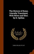 Cover: The History of Rome. Literally Translated, With Notes and Illus. by D. Spillan - Arkose Press
