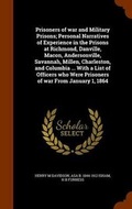 Cover: Prisoners of war and Military Prisons; Personal Narratives of Experience in the Prisons at Richmond, Danville, Macon, Andersonville, Savannah, Millen, Charleston, and Columbia ... With a List of Officers who Were Prisoners of war From January 1, 1864 - Arkose Press